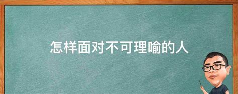 不可理喻的人|遇到不可理喻的人怎么办？